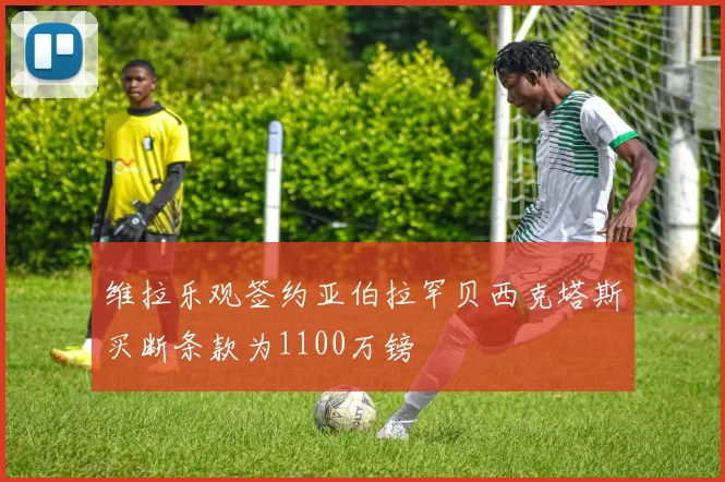维拉乐观签约亚伯拉罕贝西克塔斯买断条款为1100万镑