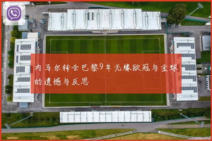 内马尔转会巴黎9年无缘欧冠与金球的遗憾与反思